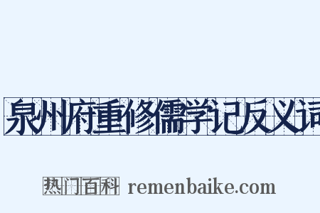 泉州府重修儒学记反义词是什么意思的图片
